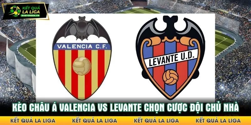 Kèo châu Á Valencia vs Levante nên chọn cược đội chủ nhà