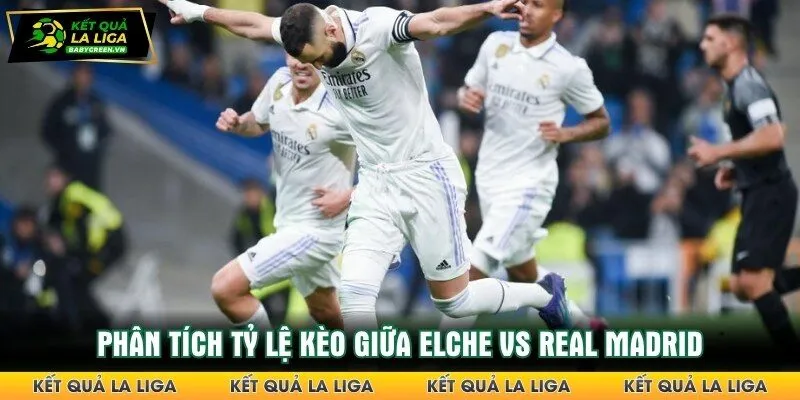 Nhận định Elche vs Real Madrid từ chuyên gia