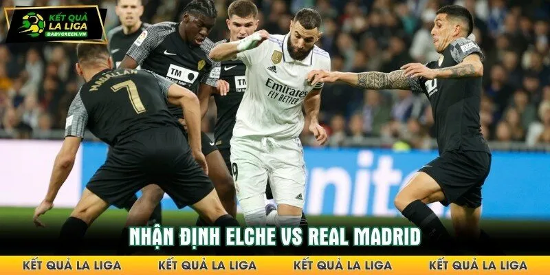 Nhận định Elche vs Real Madrid