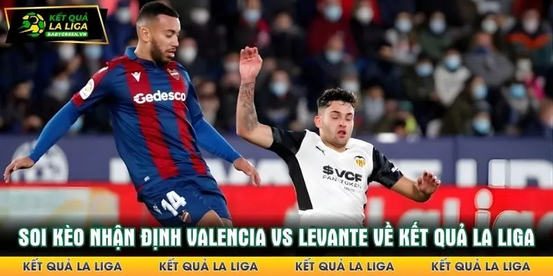 Nhận định Valencia vs Levante kết quả La Liga chuẩn nhờ soi kèo