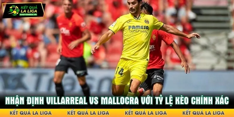 nhận định Villarreal vs Mallocra